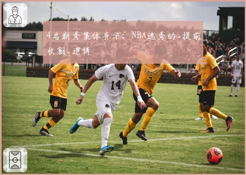 4名新秀集体弃学：NBA选秀的_提前收割_逻辑