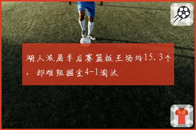 湖人浓眉季后赛篮板王场均15.3个，却难阻掘金4-1淘汰