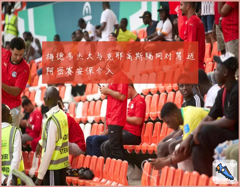 梅德韦杰夫与克耶高斯隔网对骂 迈阿密赛安保介入