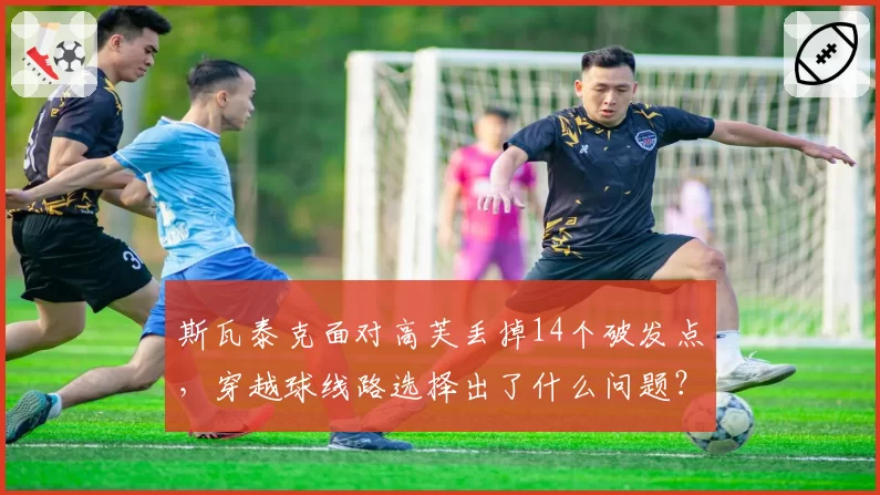 斯瓦泰克面对高芙丢掉14个破发点，穿越球线路选择出了什么问题？